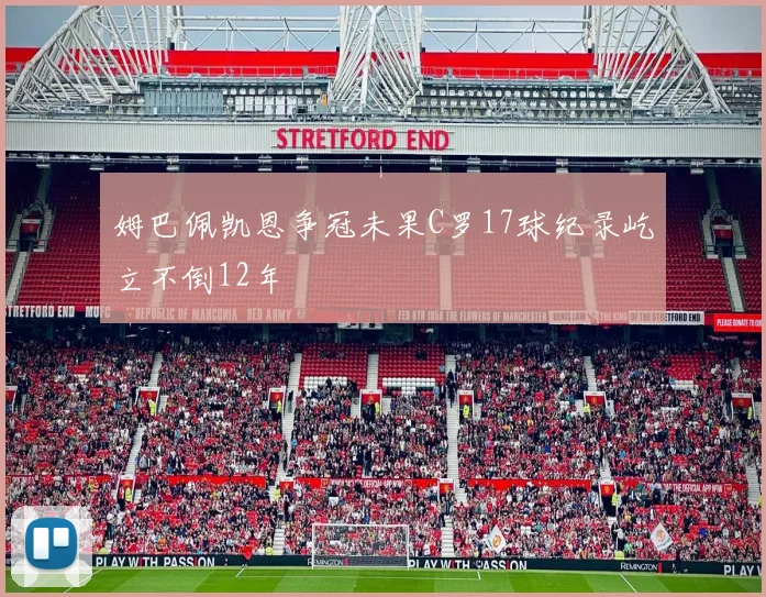 姆巴佩凯恩争冠未果C罗17球纪录屹立不倒12年